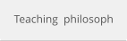 Teaching  philosoph